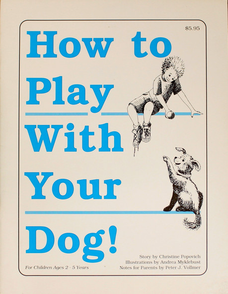 How to Play With Your Dog! front cover by Christine Popovich, Peter J. Vollmer, Andrea Myklebust, ISBN: 188605603X